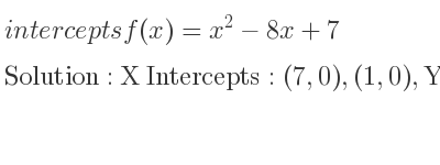 The intercepts of f(x)=x^2-8x+7 is X Intercepts: (7,0),(1,0),Y Intercepts: (0,7)